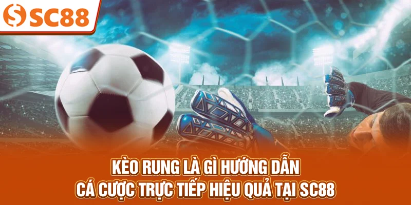 keo-rung-la-gi-huong-dan-ca-cuoc-truc-tiep-hieu-qua-tai-sc88