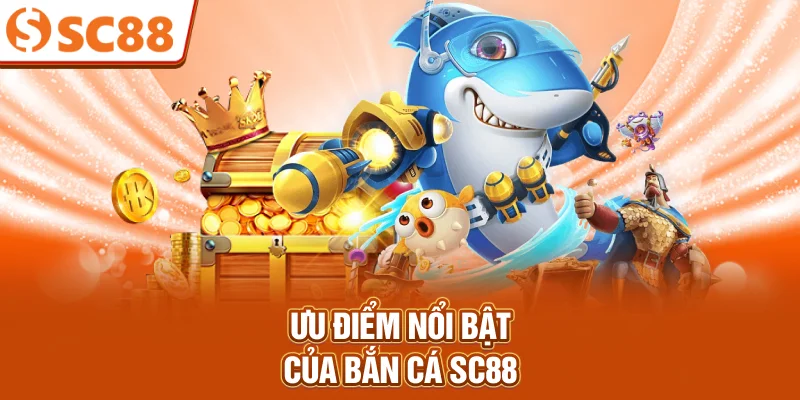 uu-diem-noi-bat-cua-ban-ca-sc88