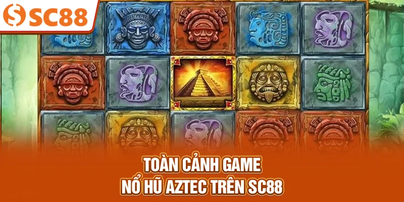 Toàn cảnh game nổ hũ Aztec trên SC88