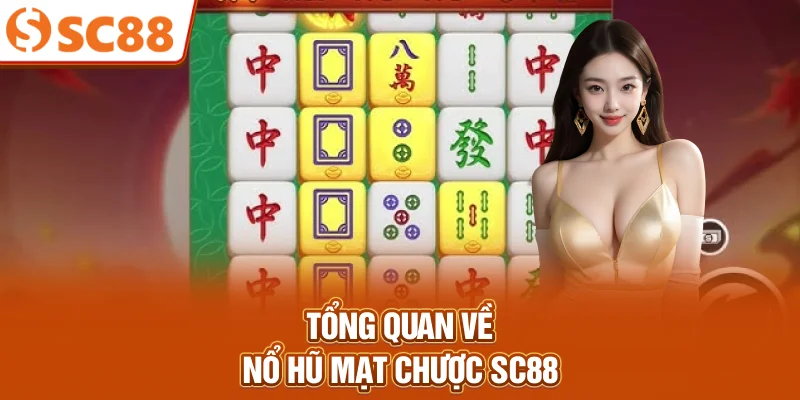 Tổng quan về nổ hũ mạt chược sc88